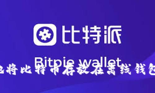 如何安全地将比特币存放在离线钱包:全面指南