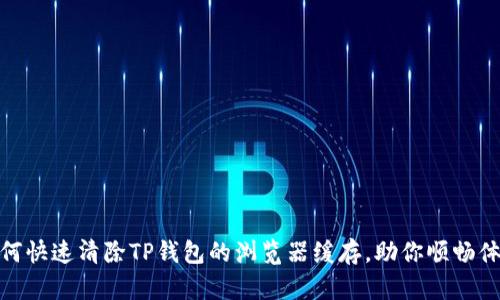 如何快速清除TP钱包的浏览器缓存,助你顺畅体验