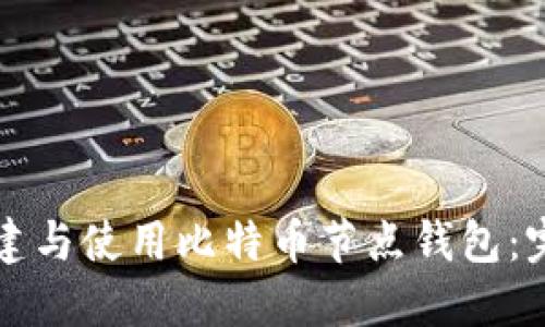 如何搭建与使用比特币节点钱包:完整指南