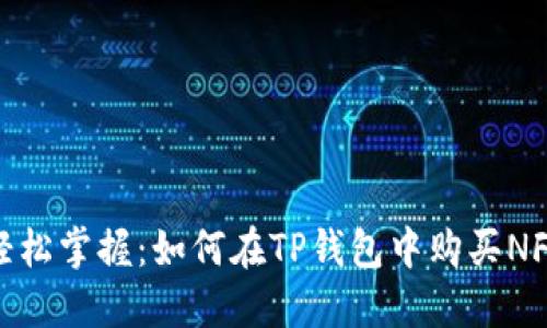 轻松掌握:如何在TP钱包中购买NFT