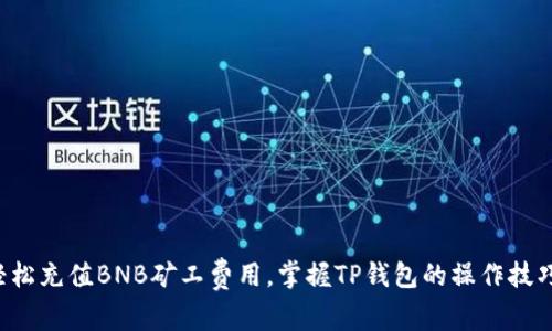 轻松充值BNB矿工费用,掌握TP钱包的操作技巧!