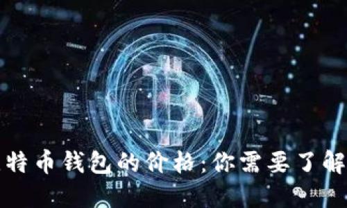 揭秘比特币钱包的价格:你需要了解的一切