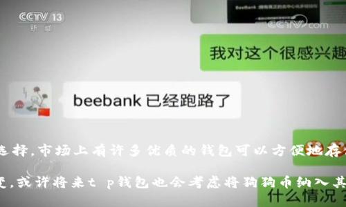 t p钱包能放狗狗币吗？探索数字钱包是否支持狗狗币的真相

t p钱包, 狗狗币, 数字钱包, 加密货币, 钱包支持/guanjianci

随着加密货币市场的迅速发展，越来越多的人开始关注不同的数字钱包及其支持的币种。而狗狗币作为近几年备受瞩目的虚拟货币，其快速的涨幅和广泛的应用场景使得很多投资者对其产生浓厚兴趣。在此背景下，很多人开始询问：t p钱包能放狗狗币吗？这个问题的核心在于了解t p钱包的特性以及其对狗狗币的支持情况。

什么是t p钱包？

首先，我们来了解一下t p钱包。t p钱包是一款流行的数字货币钱包，因其用户友好界面和较高的安全性而受到许多用户的欢迎。它支持多种主流加密货币，并提供便捷的转账、收款、交易等功能。用户可以在手机上轻松管理自己的数字资产，不论是在电脑上还是移动设备上，t p钱包都能为用户提供便利的使用体验。

狗狗币的背景

然后，谈谈狗狗币。狗狗币最初是作为一种玩笑币诞生的，但随着市场需求的增加，它逐渐演变为一种受欢迎的支付方式。狗狗币的社区氛围非常活跃，很多人通过它进行小额交易或捐赠。尽管有时候它被视为一种投机工具，但其背后的价值也逐渐得到了越来越多人的认可。

t p钱包是否支持狗狗币？

接下来，我们回到最初的问题：t p钱包能放狗狗币吗？诚然，很多用户在选择钱包时，首先查看的是它对各种币种的支持情况。根据t p钱包的官方信息和社区用户的反馈，t p钱包目前并没有直接支持狗狗币的功能。这意味着，用户不能在t p钱包中存储或交易狗狗币。

不过，这并不意味着用户无法使用其他第三方平台或者应用来管理狗狗币。市场上有很多钱包，比如“墨池钱包”、“Coinbase”或“火币钱包”等，支持更多种类的加密货币，包括狗狗币。选择合适的钱包，需要根据自己的需求来决定。

为什么t p钱包不支持狗狗币？

那么，为什么t p钱包不支持狗狗币呢？这可能与t p钱包的市场定位和功能开发有关。作为一种相对新兴的数字资产，狗狗币的接受度和市场稳定性相较于比特币和以太坊等主流币种可能较低。因此，t p钱包可能更倾向于选择那些具有较高市场认知度和稳定性的加密货币。

此外，t p钱包可能专注于提升其现有支持币种的功能和用户体验，开发新币种的支持可能需要时间和资源。这并不是说狗狗币没有潜力，而是钱包开发者需要仔细评估各种风险和收益，才能作出相应的决定。

如何选择支持狗狗币的钱包？

如果你真的想要存储狗狗币，选择合适的钱包至关重要。以下是一些选择数字钱包时需要考虑的因素：

ul
    listrong安全性：/strong确保选择的钱包具有强大的安全措施，包括两步验证、私人密钥备份等。/li
    listrong易用性：/strong界面友好，易于操作，这样能够为你节省时间和精力。/li
    listrong支持币种：/strong如果你有多种加密货币，不妨选择一个支持多种币种的钱包。/li
    listrong社区支持：/strong活跃的社区可以提供帮助和建议，让你在使用过程中不至于感到孤立。/li
    listrong手续费：/strong不同钱包的交易手续费差异可能很大，选择一个费用合理的钱包将帮助你节省开支。/li
/ul

总结

回到我们最初的问题，t p钱包目前不支持狗狗币，这使得那些希望通过该平台交易该币种的用户面临困扰。然而，这也不意味着你没有其他选择。市场上有许多优质的钱包可以方便地存储和管理狗狗币。

总之，了解不同钱包的特点，评估自己的需求，然后做出明智的选择，才能在这个动态的市场中保护自己的数字资产。随着加密货币的不断演变，或许将来t p钱包也会考虑将狗狗币纳入其支持范围之内。保持关注，及时获取最新信息，让自己在加密货币投资的旅途中走得更稳更远。