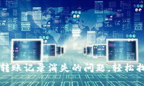 如何解决TP钱包转账记录消失的问题,轻松找回你的交易历史