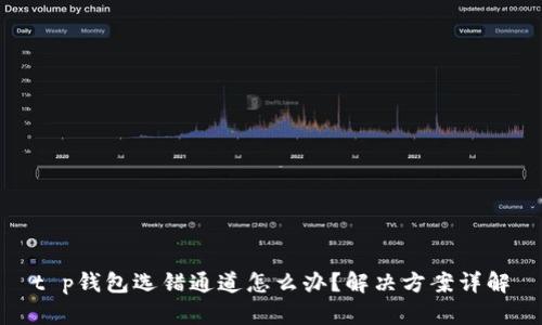 t p钱包选错通道怎么办?解决方案详解
