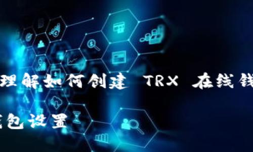注意：下面的内容是一个详细的指南，帮助您理解如何创建 TRX 在线钱包，注意学习过程中保护自己的隐私和安全。

轻松创建TRX在线钱包：一步一步教你掌握钱包设置