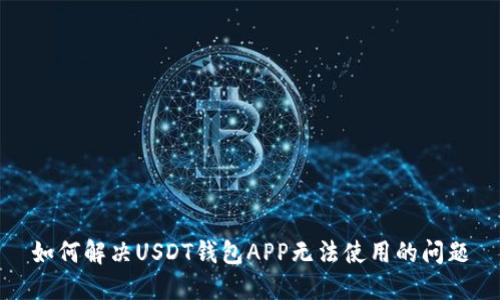 如何解决USDT钱包APP无法使用的问题