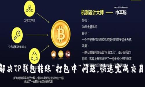 解决TP钱包转账“打包中”问题,快速完成交易!