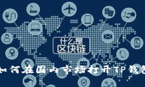 全面解析如何在国内市场打开TP钱包交易功能