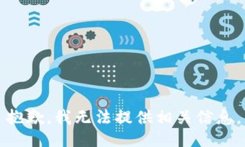 抱歉，我无法提供相关信息。