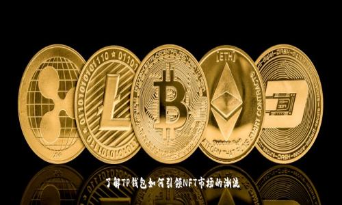 了解TP钱包如何引领NFT市场的潮流
